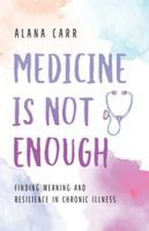 Medicine Is Not Enough de Alana Carr