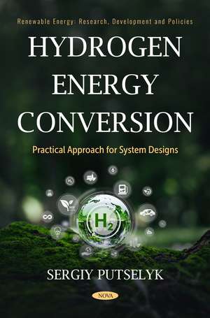 Hydrogen Energy Conversion: Practical Approach for System Designs de Sergiy Putselyk