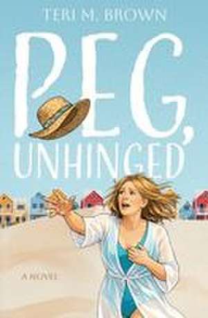 Peg, Unhinged de Teri M. Brown