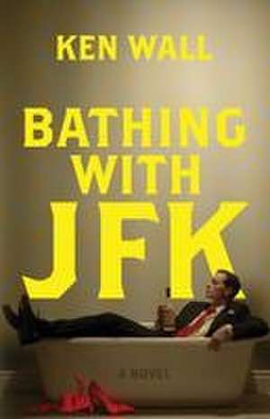 Bathing With JFK de Ken Wall