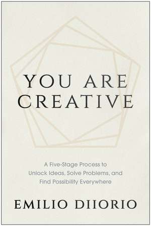 You Are Creative: A Five-Stage Process to Unlock Ideas, Solve Problems, and Find Possibility Everywhere de Emilio DiIorio