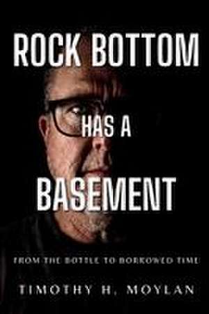 Rock Bottom Has a Basement de Timothy H Moylan