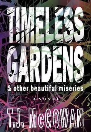 Timeless Gardens & Other Beautiful Miseries de T. J. McGowan