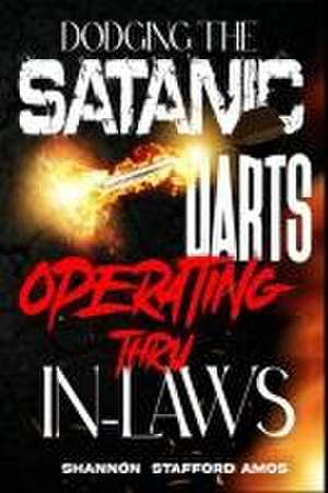 Dodging the Satanic Darts Operating Thru In-Laws de Shannon Stafford Amos