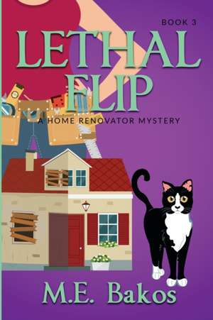 Lethal Flip, A Home Renovator Mystery de M. E. Bakos