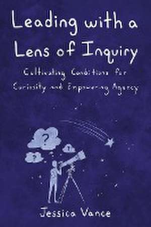 Leading with a Lens of Inquiry de Jessica Vance