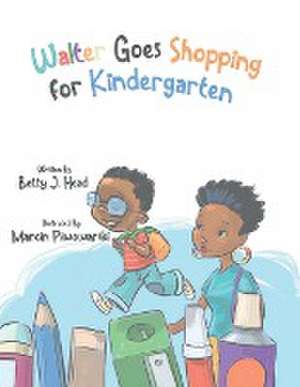 Walter Goes Shopping for Kindergarten de Betty J Head