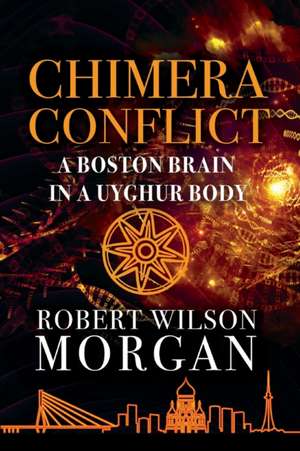 Chimera Conflict; A Boston Brain in a Uyghur Body de Robert W. Morgan