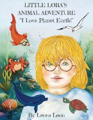 Little Lora's Animal Adventure, "I Love Planet Earth!" de Leora Leon