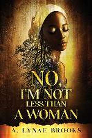 No, I'm Not Less Than a Woman de A. Lynae Brooks