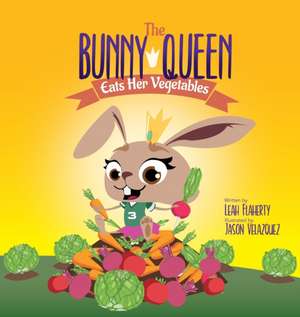 The Bunny Queen Eats Her Vegetables de Leah Flaherty