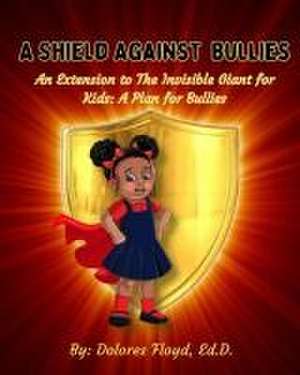 A Shield Against Bullies: An Extension to The Invisible Giant For Kids: A Plan For Bullies de Ed D. Dolores Floyd