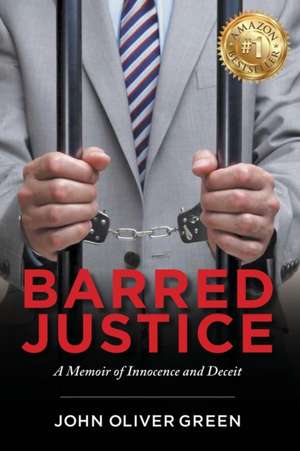 Barred Justice: A Memoir of Innocence and Deceit de John Oliver Green