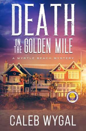 Death on the Golden Mile de Caleb Wygal