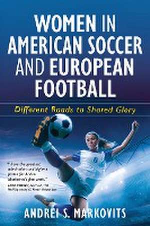 Women in American Soccer and European Football de Andrei S. Markovits