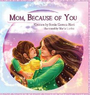 Mom, Because of You... de Sonia Isabel Gomez-Neri