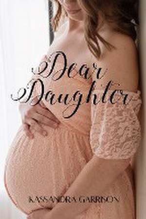 Dear Daughter de Kassandra Garrison