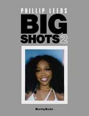 BIG SHOTS!! Volume Two: More Shots From the Worlds of Music, Fashion and Beyond de Phillip Leeds