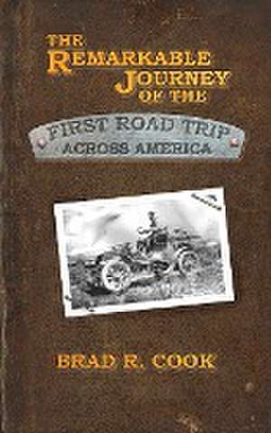 The Remarkable Journey of the First Road Trip Across America de Brad R. Cook