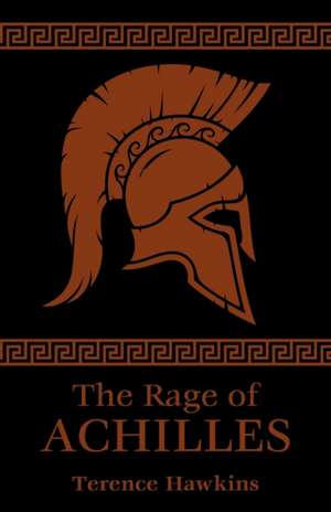 The Rage of Achilles de Terence Hawkins