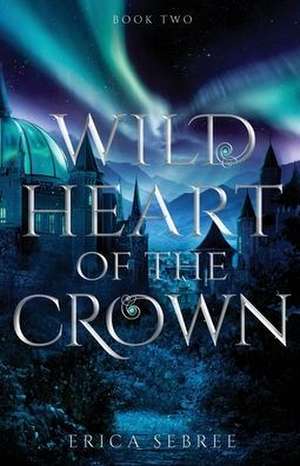 Wild Heart of the Crown de Erica Sebree