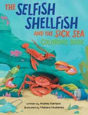 The Selfish Shellfish and the Sick Sea Coloring Book de Andrea M Harrison