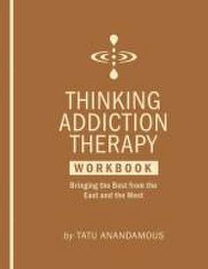 Thinking Addiction Therapy Workbook de Tatu Anandamous