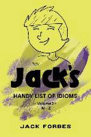 Jack's Handy List of Idioms: Vol. 2 M - Z de Jack Forbes