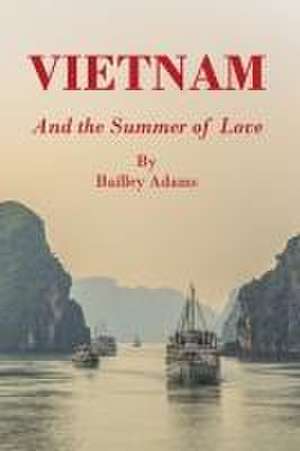 VIETNAM and the Summer of Love de Bailley Adams