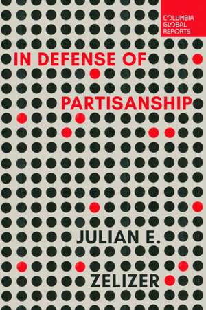 In Defense of Partisanship de Julian E. Zelizer