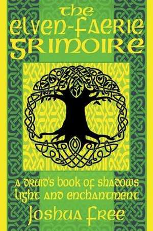 The Elven-Faerie Grimoire: A Druid's Book of Shadows, Light and Enchantment de Joshua Free