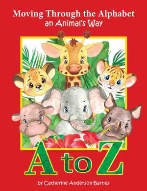 Moving Through the Alphabet an Animal's Way A to Z de Catherine Anderson-Barnes