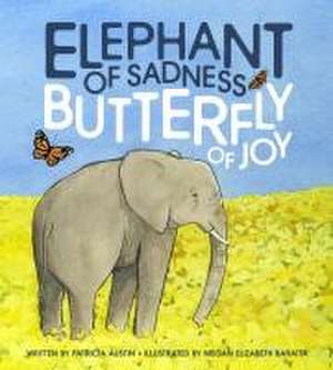 Elephant of Sadness, Butterfly of Joy de Patricia Austin