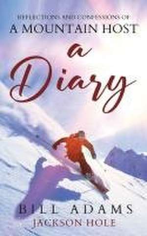 A Diary - reflections and confessions of a mountain host de Bill Adams