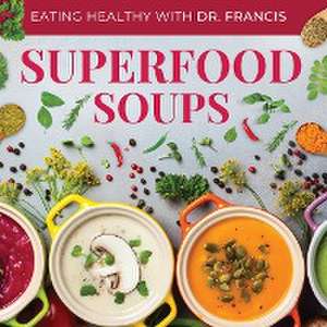 Superfood Soups - The Nutritious Guide to Quick and Easy Immune-Boosting Soup Recipes de A. Francis