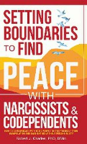 Setting Boundaries to Find Peace with Narcissists & Codependents de Robert J Charles