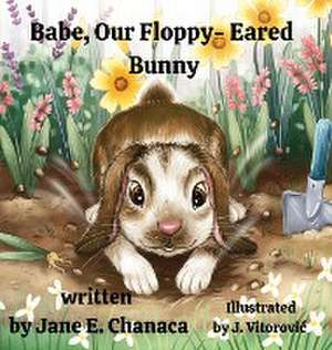 Babe, Our Floppy-Eared Bunny de Jane E. Chanaca