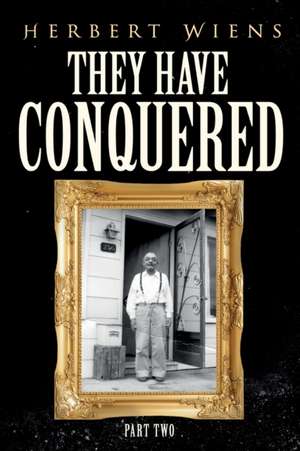 They Have Conquered Part Two de Herbert Wiens