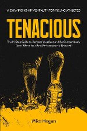 Tenacious - A Championship Mentality for Young Athletes de Mike Hogan