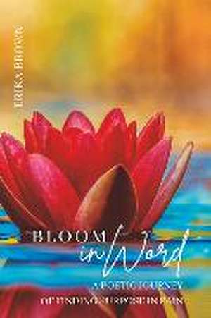 Bloom inWord: A Poetic Journey of Finding Purpose in Pain de Erika Brown