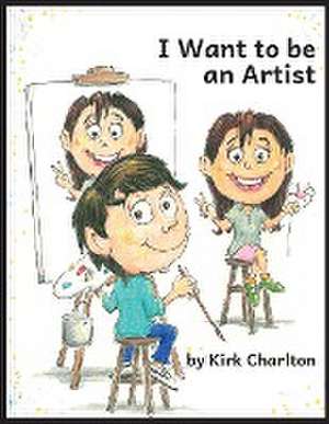 I Want to be an Artist de Kirk Charlton