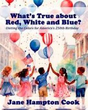 What's True about the Red, White, and Blue? de Jane Hampton Cook