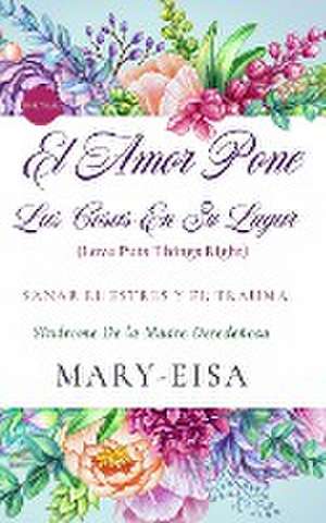 El Amor Pone Las Cosas En Su Lugar de Mary-Eisa Yee