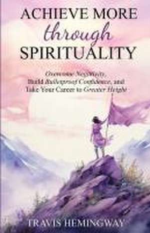 Achieve More Through Spirituality de Travis Hemingway