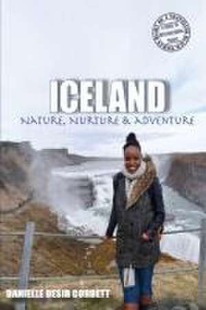 Iceland: Nature, Nurture & Adventure de Danielle Desir Corbett