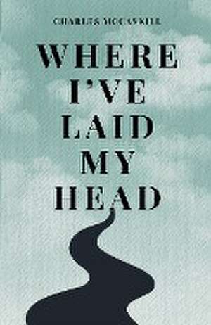 Where I've Laid My Head de Charles McCaskill