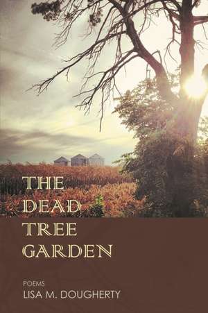 The Dead Tree Garden de Lisa M Dougherty
