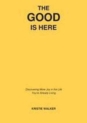 The Good Is Here de Kristie Walker