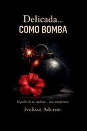 Delicada...como bomba de Ivelisse Adorno