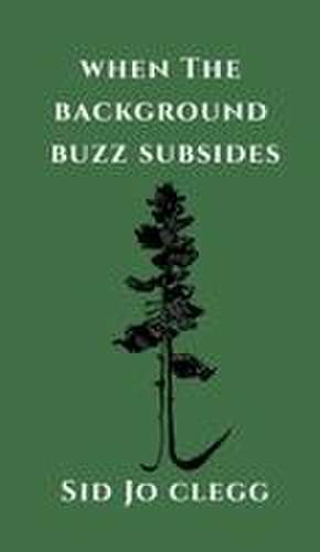 When the Background Buzz Subsides de Sid Jo Clegg